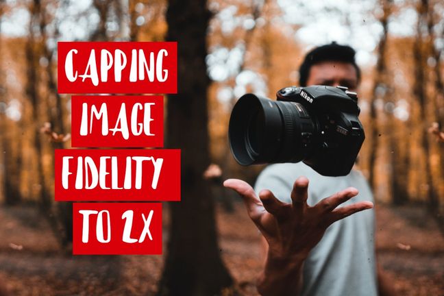 Capping image fidelity to 2x