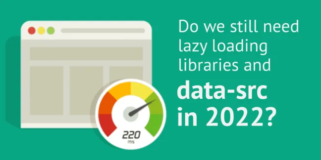 Do we still need lazy load libraries and data-src in 2022