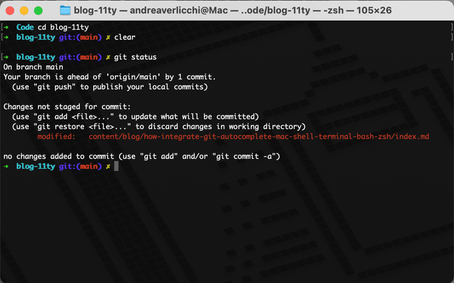 Mac OS X Terminal app | blog-11ty git:(main) * git status | On branch main | Your branch is ahead of 'origin/main' by 1 commit. (use "git push" to publish your local commits) | Changes not staged for commit: | (use "git add ‹file>..." to update what will be committed) | (use "git restore ‹file>..." to discard changes in working directory) | modified: content/blog/how-integrate-git-autocomplete-mac-shell-terminal-bash-zsh/index.md | no changes added to commit (use "git add" and/or "git commit -a")