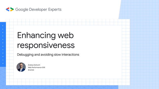 Enhancing Web Responsiveness - Debugging and avoiding slow interactions - Andrea Verlicchi - Web Performance GDE - @verlok