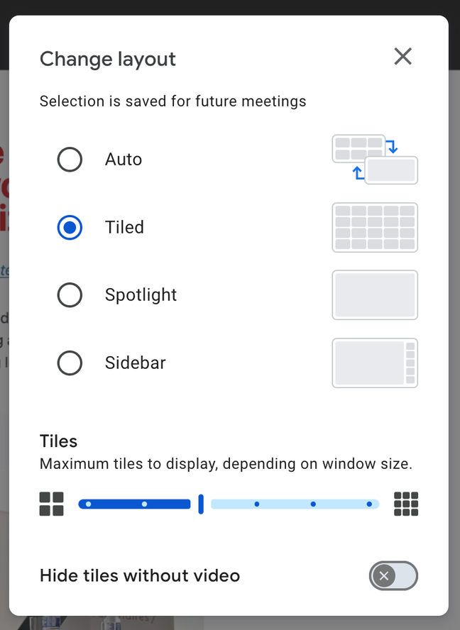 Change layout. Selection is saved for future meetings. Auto; Tiled; Spotlight; Sidebar. Tiles; Maximum tiles to display, depending on window size. Hide tiles without video.